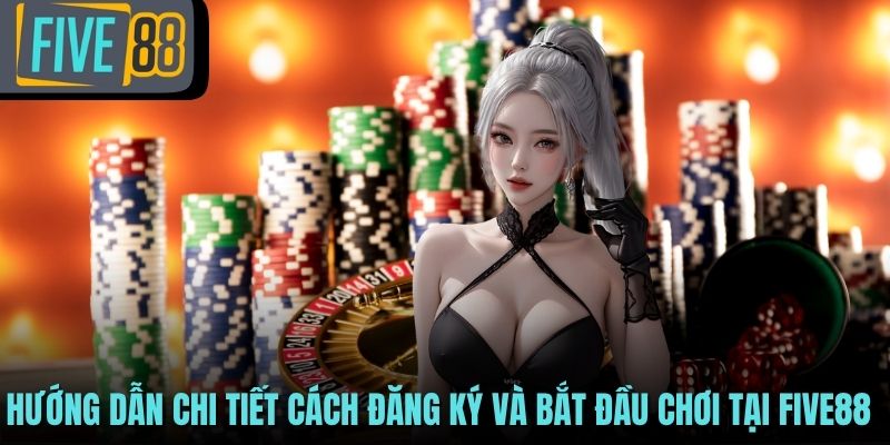 Hướng dẫn chi tiết cách đăng ký và bắt đầu chơi tại FIVE88