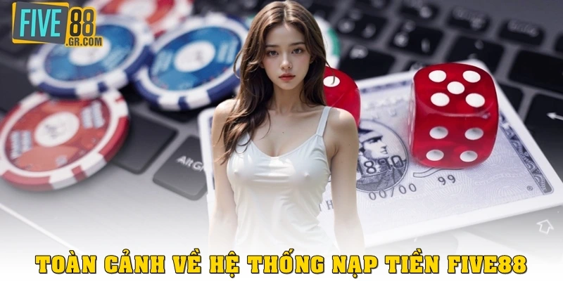 Toàn cảnh hệ thống nạp tiền Five88